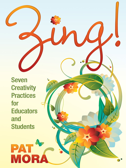 Title details for Zing! Seven Creativity Practices for Educators and Students by Pat Mora - Available